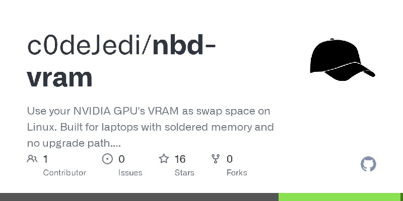 GitHub - c0deJedi/nbd-vram: Use your NVIDIA GPU's VRAM as swap space on Linux. Built for laptops with soldered memory and no upgrade…